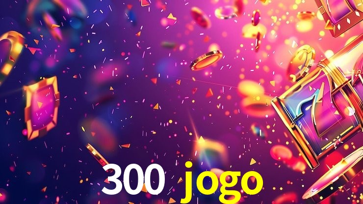 Download para Android e iOS na 300 jogo